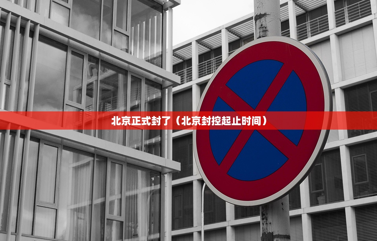 北京正式封了（北京封控起止时间）