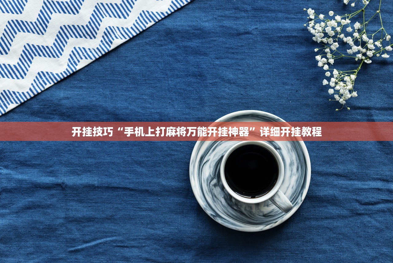 开挂技巧“手机上打麻将万能开挂神器”详细开挂教程
