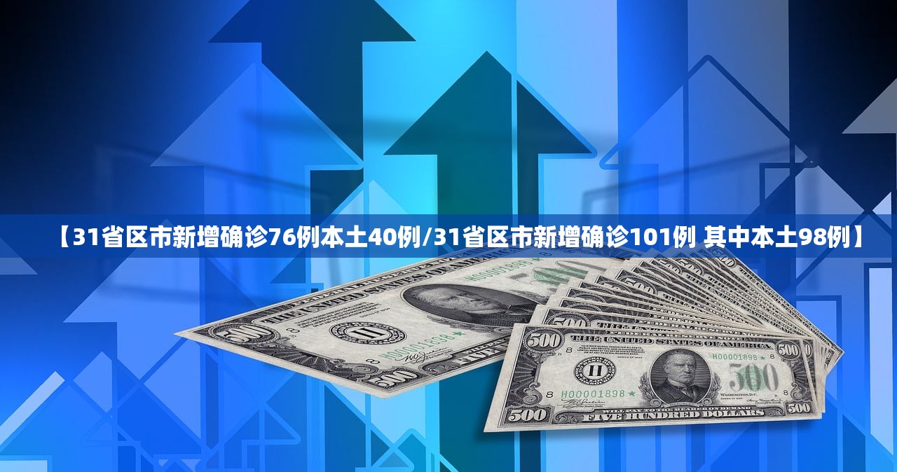 【31省区市新增确诊76例本土40例/31省区市新增确诊101例 其中本土98例】