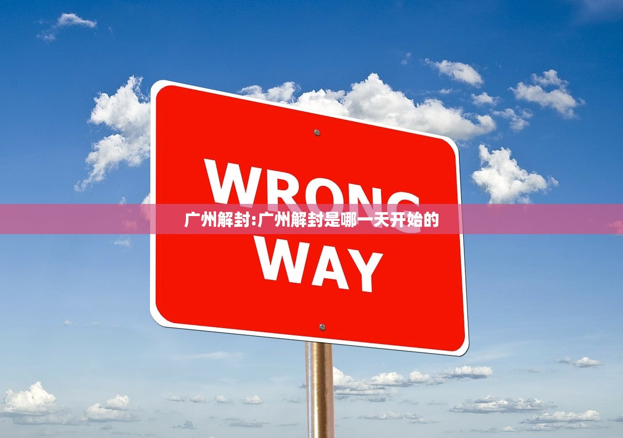广州解封:广州解封是哪一天开始的 广州解封:广州解封是哪一天开始的
