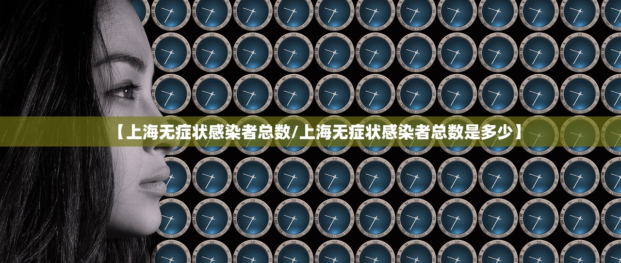 【上海无症状感染者总数/上海无症状感染者总数是多少】