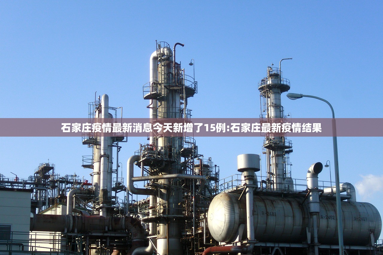 石家庄疫情最新消息今天新增了15例:石家庄最新疫情结果