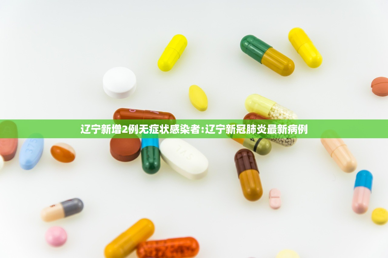 辽宁新增2例无症状感染者:辽宁新冠肺炎最新病例