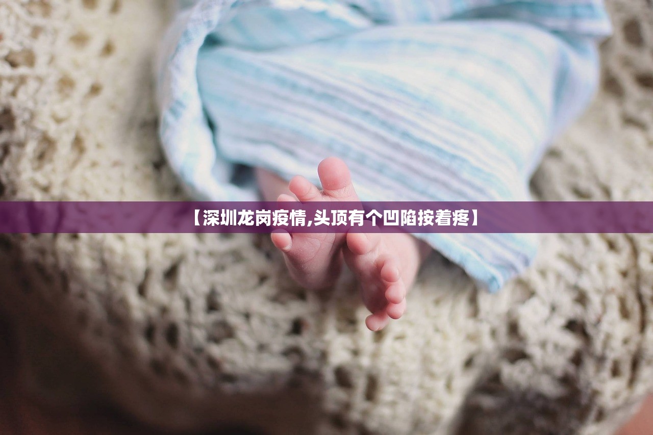 【深圳龙岗疫情,头顶有个凹陷按着疼】