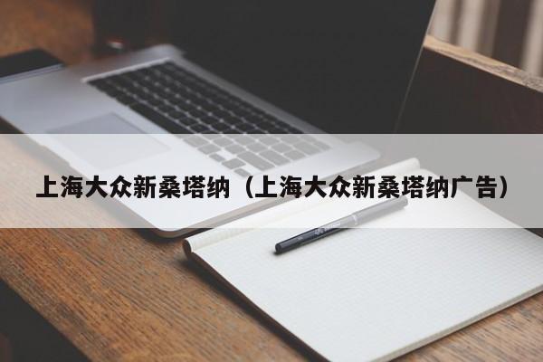 上海大众新桑塔纳（上海大众新桑塔纳广告）