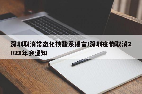 深圳取消常态化核酸系谣言/深圳疫情取消2021年会通知