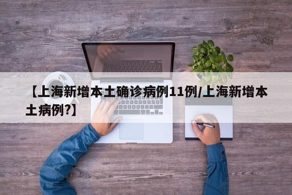 【上海新增本土确诊病例11例/上海新增本土病例?】