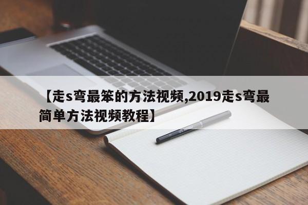 【走s弯最笨的方法视频,2019走s弯最简单方法视频教程】