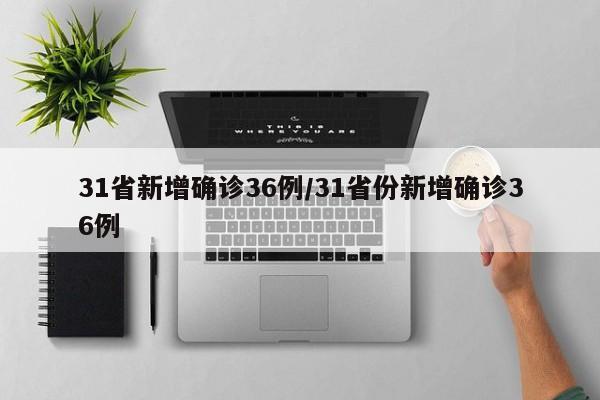 31省新增确诊36例/31省份新增确诊36例