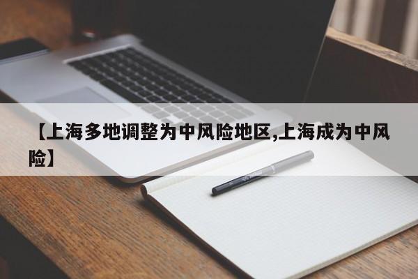 【上海多地调整为中风险地区,上海成为中风险】