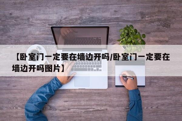 【卧室门一定要在墙边开吗/卧室门一定要在墙边开吗图片】